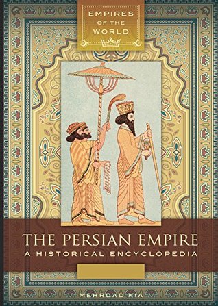 Read Online The Persian Empire: A Historical Encyclopedia [2 volumes]: A Historical Encyclopedia (Empires of the World) - Mehrdad Kia | PDF
