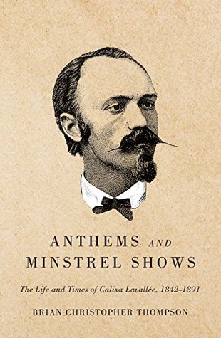 Read Anthems and Minstrel Shows: The Life and Times of Calixa Lavallée, 1842-1891 - Brian Christopher Thompson file in PDF
