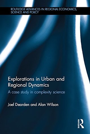 Full Download Explorations in Urban and Regional Dynamics: A case study in complexity science (Routledge Advances in Regional Economics, Science and Policy) - Joel Dearden | ePub