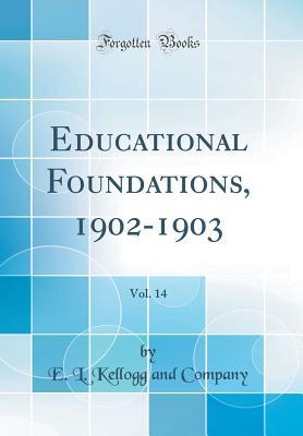 Read Educational Foundations, 1902-1903, Vol. 14 (Classic Reprint) - E L Kellogg and Company | PDF