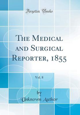 Read The Medical and Surgical Reporter, 1855, Vol. 8 (Classic Reprint) - Unknown | ePub