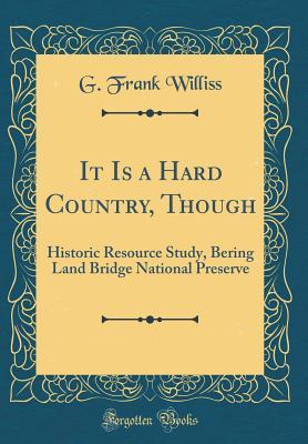 Full Download It Is a Hard Country, Though: Historic Resource Study, Bering Land Bridge National Preserve (Classic Reprint) - G. Frank Williss file in ePub
