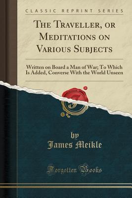 Download The Traveller, or Meditations on Various Subjects: Written on Board a Man of War; To Which Is Added, Converse with the World Unseen (Classic Reprint) - James Meikle file in ePub
