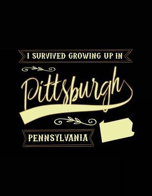 Full Download I Survived Growing Up in Pittsburgh Pennsylvania: Funny Journal, Blank Lined Journal Notebook, 8.5 X 11 (Journals to Write In) -  | ePub