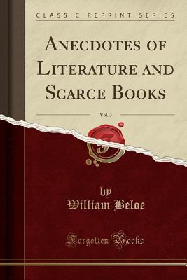 Read Anecdotes of Literature and Scarce Books, Vol. 3 (Classic Reprint) - William Beloe | ePub