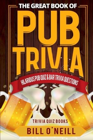 Download The Great Book of Pub Trivia: Hilarious Pub Quiz & Bar Trivia Questions - Bill O'Neill | PDF