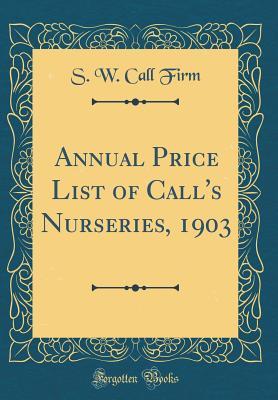 Read Online Annual Price List of Call's Nurseries, 1903 (Classic Reprint) - S W Call Firm | PDF