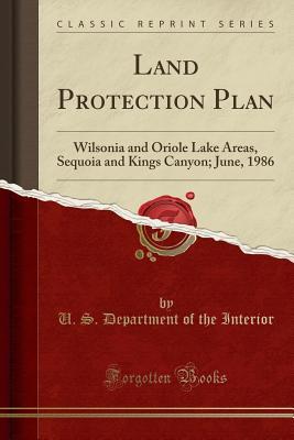 Download Land Protection Plan: Wilsonia and Oriole Lake Areas, Sequoia and Kings Canyon; June, 1986 (Classic Reprint) - U.S. Department of the Interior file in PDF
