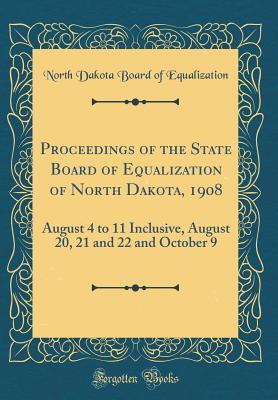 Full Download Proceedings of the State Board of Equalization of North Dakota, 1908: August 4 to 11 Inclusive, August 20, 21 and 22 and October 9 (Classic Reprint) - North Dakota Board of Equalization | PDF