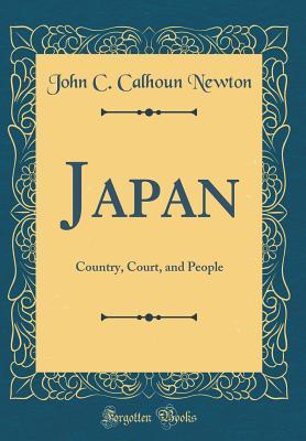 Read Online Japan: Country, Court, and People (Classic Reprint) - John C. Calhoun Newton | PDF
