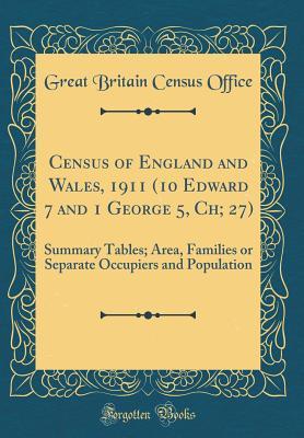 Read Online Census of England and Wales, 1911 (10 Edward 7 and 1 George 5, Ch; 27): Summary Tables; Area, Families or Separate Occupiers and Population (Classic Reprint) - Great Britain Census Office file in PDF