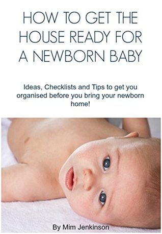 Full Download How to get the House ready for a Newborn Baby: Tips, tricks and checklists! - Miriam Jenkinson | PDF