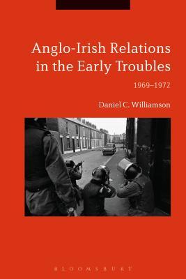 Read Anglo-Irish Relations in the Early Troubles: 1969-1972 - Daniel C. Williamson | ePub
