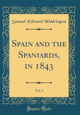 Read Online Spain and the Spaniards, in 1843, Vol. 1 (Classic Reprint) - Samuel Edward Widdrington file in ePub