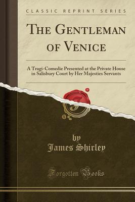 Download The Gentleman of Venice: A Tragi-Comedie Presented at the Private House in Salisbury Court by Her Majesties Servants (Classic Reprint) - James Shirley file in PDF