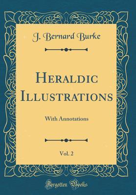 Download Heraldic Illustrations, Vol. 2: With Annotations (Classic Reprint) - Bernard Burke | ePub