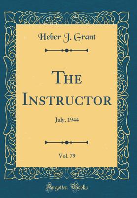 Download The Instructor, Vol. 79: July, 1944 (Classic Reprint) - Heber J Grant file in ePub