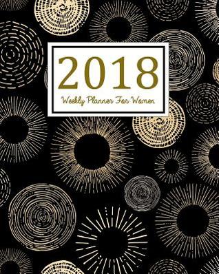 Full Download Weekly Planner for Women: 2018 Planner Weekly and Monthly: Academic Year Calendar Schedule Appointment Organizer and Journal Notebook to Do List and Action Day Passion Goal Setting Happiness Gratitude Book: Gold Cover -  file in ePub