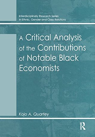 Read A Critical Analysis of the Contributions of Notable Black Economists (Interdisciplinary Research Series in Ethnic, Gender and Class Relations) - Kojo A Quartey | ePub