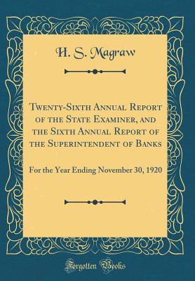 Full Download Twenty-Sixth Annual Report of the State Examiner, and the Sixth Annual Report of the Superintendent of Banks: For the Year Ending November 30, 1920 (Classic Reprint) - H S Magraw file in PDF