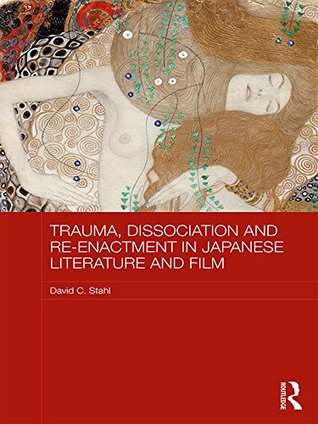 Download Trauma, Dissociation and Re-enactment in Japanese Literature and Film (Routledge Contemporary Japan Series) - David C. Stahl | PDF