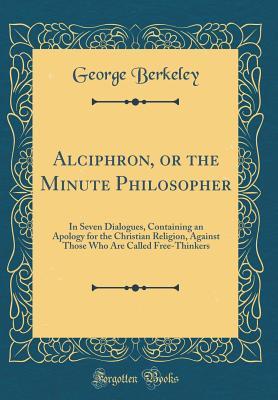 Download Alciphron, or the Minute Philosopher: In Seven Dialogues, Containing an Apology for the Christian Religion, Against Those Who Are Called Free-Thinkers (Classic Reprint) - George Berkeley file in ePub
