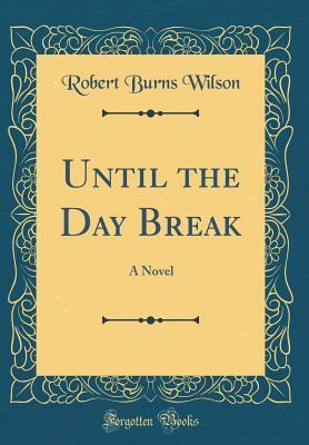 Full Download Until the Day Break: A Novel (Classic Reprint) - Robert Burns Wilson | ePub