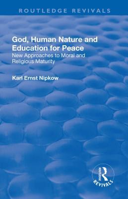 Download God, Human Nature and Education for Peace: New Approaches to Moral and Religious Maturity - Karl Ernst Nipkow | PDF
