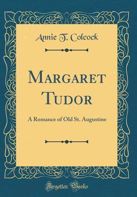 Download Margaret Tudor: A Romance of Old St. Augustine (Classic Reprint) - Annie T Colcock file in PDF