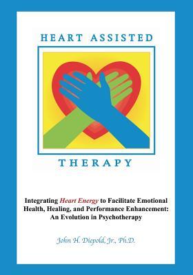 Full Download Heart Assisted Therapy: Integrating Heart Energy to Facilitate Emotional Health, Healing, and Performance Enhancement: An Evolution in Psychotherapy - John H. Diepold Jr. file in ePub