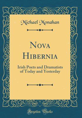 Read Nova Hibernia: Irish Poets and Dramatists of Today and Yesterday (Classic Reprint) - Michael Monahan file in ePub