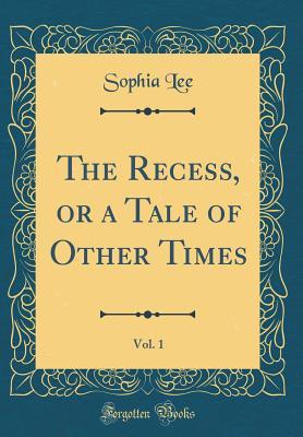Full Download The Recess, or a Tale of Other Times, Vol. 1 (Classic Reprint) - Sophia Lee | PDF