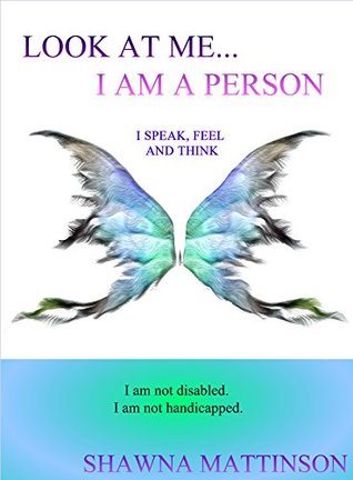 Read Online Look at Me I am a Person: I Speak, Feel and Think - Shawna Mattinson file in PDF
