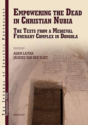 Read Empowering the Dead in Christian Nubia: The Texts from a Medieval Funerary Complex in Dongola - Jacques Van Der Vliet | PDF