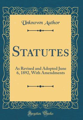 Read Statutes: As Revised and Adopted June 6, 1892, with Amendments (Classic Reprint) - Unknown file in PDF