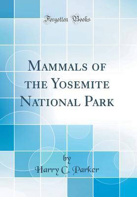 Full Download Mammals of the Yosemite National Park (Classic Reprint) - Harry C Parker | ePub