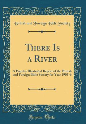 Download There Is a River: A Popular Illustrated Report of the British and Foreign Bible Society for Year 1905-6 (Classic Reprint) - British And Foreign Bible Society file in ePub
