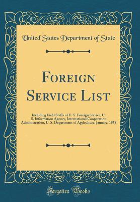 Read Foreign Service List: Including Field Staffs of U. S. Foreign Service, U. S. Information Agency, International Cooperation Administration, U. S. Department of Agriculture; January, 1958 (Classic Reprint) - U.S. Department of State file in ePub