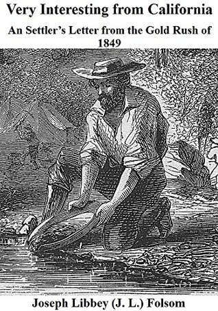 Read Online Very Interesting from California: An Settler’s Letter from the Gold Rush of 1849 - Joseph Libbey Folsom file in PDF