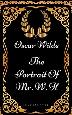 Full Download The Portrait Of Mr. W. H : By Oscar Wilde - Illustrated - Oscar Wilde file in PDF