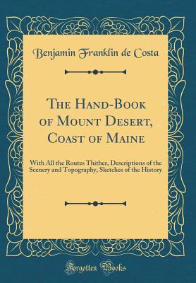Download The Hand-Book of Mount Desert, Coast of Maine: With All the Routes Thither, Descriptions of the Scenery and Topography, Sketches of the History (Classic Reprint) - Benjamin Franklin DeCosta | ePub