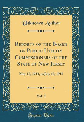 Full Download Reports of the Board of Public Utility Commissioners of the State of New Jersey, Vol. 3: May 12, 1914, to July 12, 1915 (Classic Reprint) - Unknown | ePub