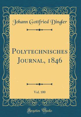 Full Download Polytechnisches Journal, 1846, Vol. 100 (Classic Reprint) - Johann Gottfried Dingler file in ePub
