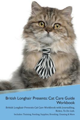 Read Online British Longhair Cat Presents: Cat Care Guide Workbook British Longhair Cat Presents Cat Care Workbook with Journalling, Notes, To Do List. Includes: Training, Feeding, Supplies, Breeding, Cleaning & More Volume 1 - Productive Cat | ePub