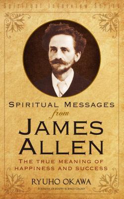 Read Online Spiritual Messages from James Allen: The True Meaning of Happiness and Success - Ryuho Okawa file in PDF