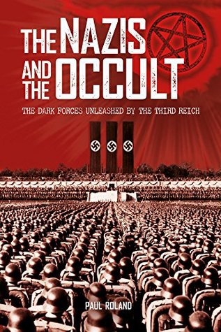 Read The Nazis and the Occult: The Dark Forces Unleashed by the Third Reich - Paul Roland | ePub