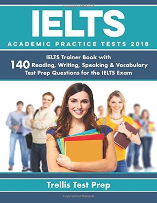 Full Download Ielts Academic Practice Tests 2018: Ielts Trainer Book with 140 Reading, Writing, Speaking & Vocabulary Test Prep Questions for the Ielts Exam - IELTS Academic Practice Tests 2018 | ePub