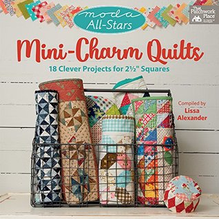 Read Online Moda All Stars - Mini-Charm Quilts: 18 Clever Projects for 2 1/2 Squares - Lissa Alexander | PDF