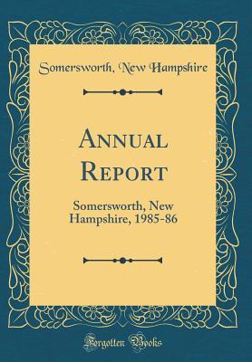 Full Download Annual Report: Somersworth, New Hampshire, 1985-86 (Classic Reprint) - Somersworth New Hampshire | ePub