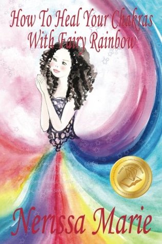 Read Online How to Heal Your Chakras with Fairy Rainbow (Children's book about a Fairy, Chakra Healing and Meditation, Picture Books, Kindergarten Books, Toddler Books, Kids Book, 3-8, Kids Story, Books for Kids) - Nerissa Marie file in ePub